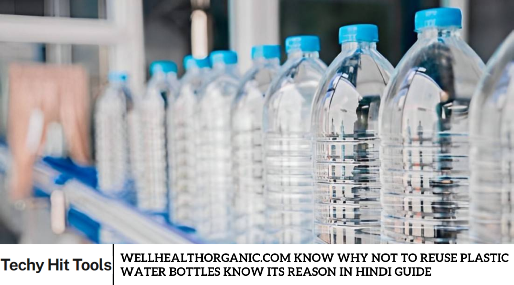 Wellhealthorganic.com Know Why Not To Reuse Plastic Water Bottles Know Its Reason In Hindi Guide
